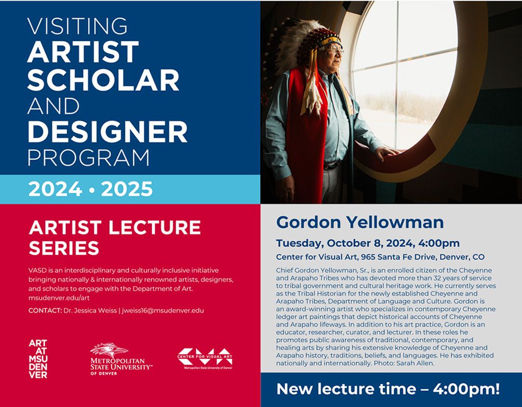 Gordon Yellowman speaks Tuesday, October 8, 2024, 4:00pm at Center for Visual Art, 965 Santa Fe Drive, Denver, CO
Chief Gordon Yellowman, Sr., is an enrolled citizen of the Cheyenne and Arapaho Tribes who has devoted more than 32 years of service to tribal government and cultural heritage work. He currently serves as the Tribal Historian for the newly established Cheyenne and Arapaho Tribes, Department of Language and Culture. Gordon is an award-winning artist who specializes in contemporary Cheyenne ledger art paintings that depict historical accounts of Cheyenne and Arapaho lifeways. In addition to his art practice, Gordon is an educator, researcher, curator, and lecturer. In these roles he promotes public awareness of traditional, contemporary, and healing arts by sharing his extensive knowledge of Cheyenne and Arapaho history, traditions, beliefs, and languages. He has exhibited nationally and internationally. VASD is an interdisciplinary and culturally inclusive initiative
bringing nationally & internationally renowned artists, designers, and scholars to engage with the Department of Art.