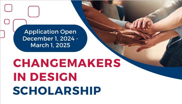 Changemakers in Design Scholarship image with application dates open December 1, 2024 through March 1, 2025.