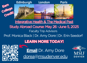 Integrative Health & The Medical Past Study Abroad Course May 28- June 5, 2025. Learn more! Email Dr. Amy Dore at dorea@msudenver.edu