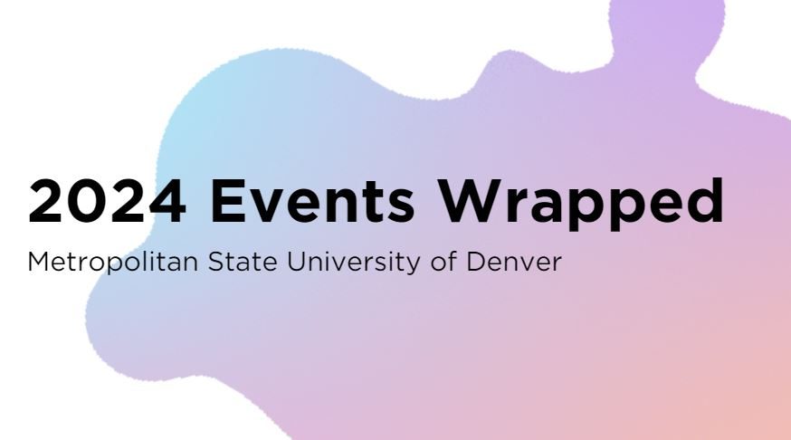 An image with a multicolored blob sits behind the words '2024 Events Wrapped Metropolitan State University of Denver'